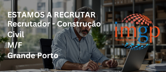 Recrutador &ndash; Setor da Constru&ccedil;&atilde;o Civil (M/F) &mdash; Grande Porto